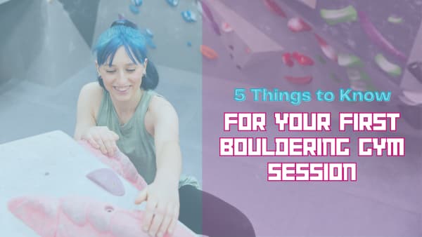5 Things to Know for Your First Bouldering Gym Session