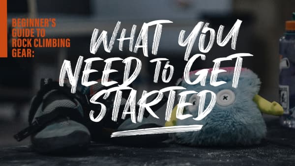 Beginner's Guide to Rock Climbing Gear: What You Need to Get Started