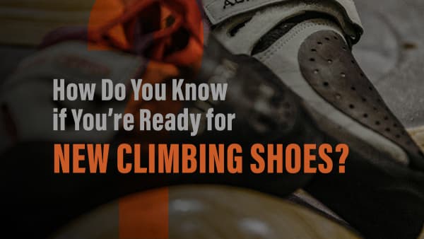 How Do You Know if You’re Ready for New Climbing Shoes