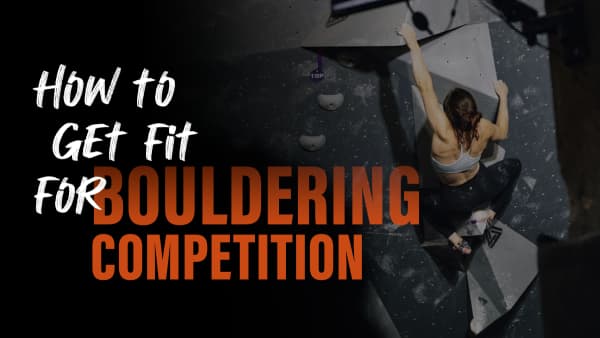 How to Get Fit for a Bouldering Competition