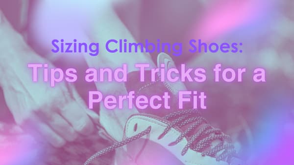 Sizing Climbing Shoes Tips and Tricks for a Perfect Fit Header